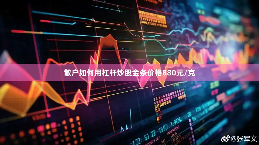 散户如何用杠杆炒股金条价格880元/克