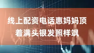 线上配资电话惠妈妈顶着满头银发照样飒