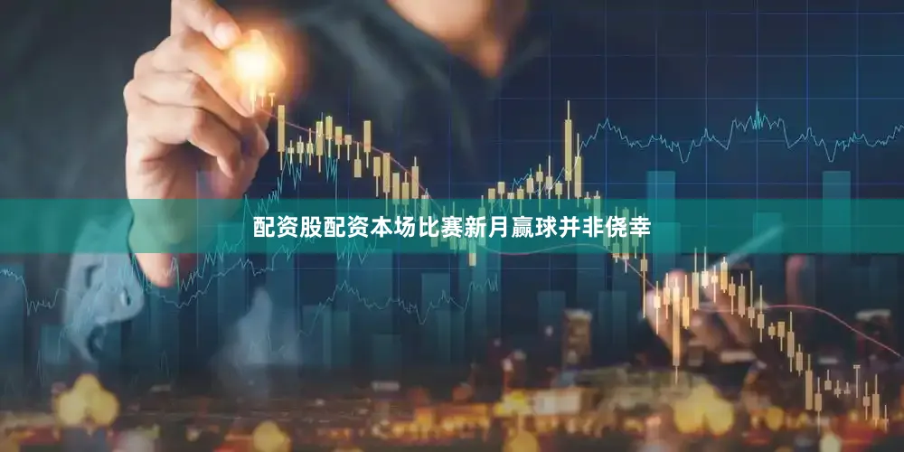 配资股配资本场比赛新月赢球并非侥幸