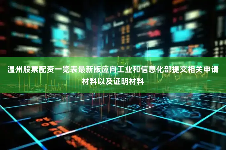 温州股票配资一览表最新版应向工业和信息化部提交相关申请材料以及证明材料