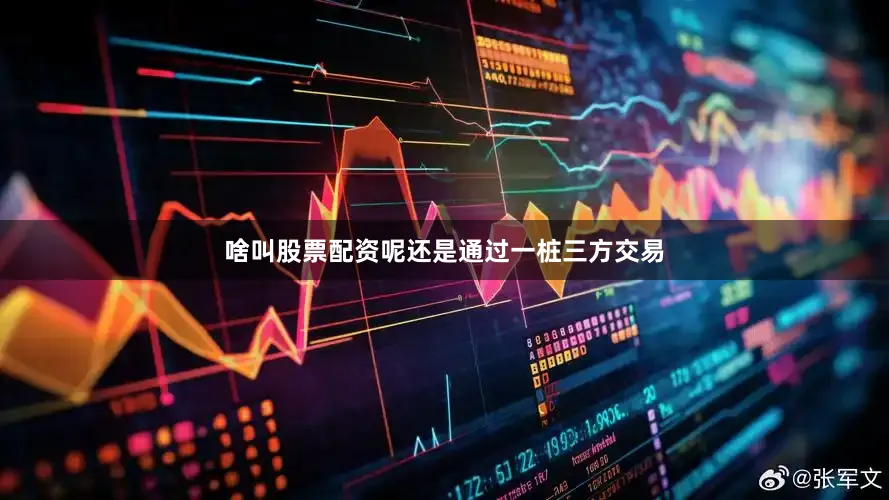 啥叫股票配资呢还是通过一桩三方交易