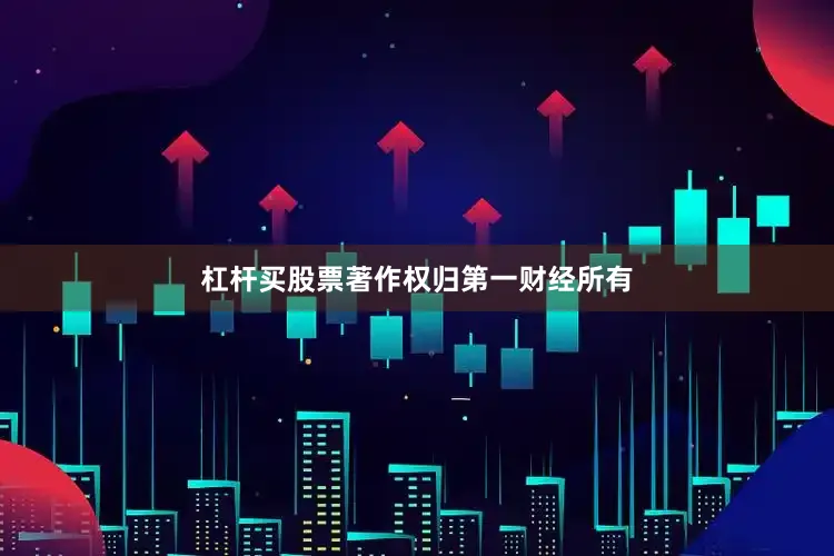 杠杆买股票著作权归第一财经所有