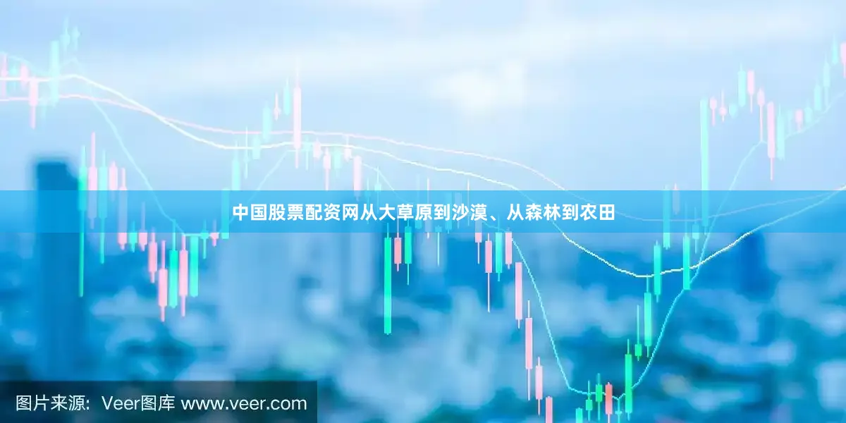 中国股票配资网从大草原到沙漠、从森林到农田