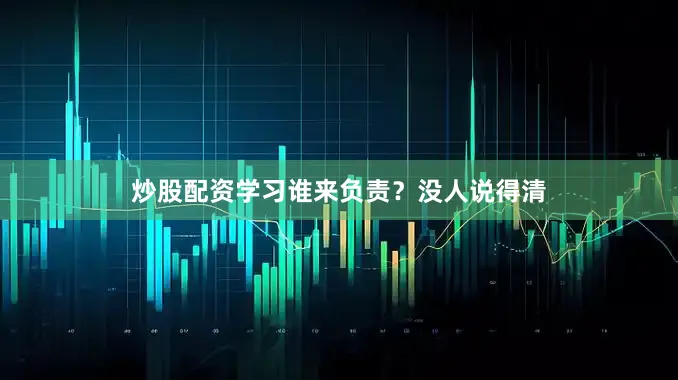 炒股配资学习谁来负责？没人说得清