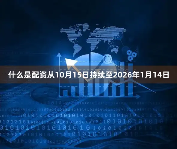 什么是配资从10月15日持续至2026年1月14日