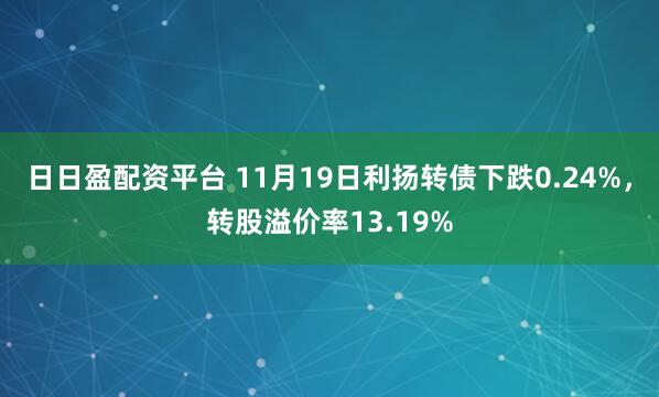 日日盈配资平台 11月19日利扬转债下跌0.24%，转股溢价率13.19%