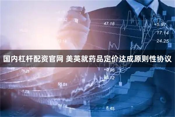 国内杠杆配资官网 美英就药品定价达成原则性协议